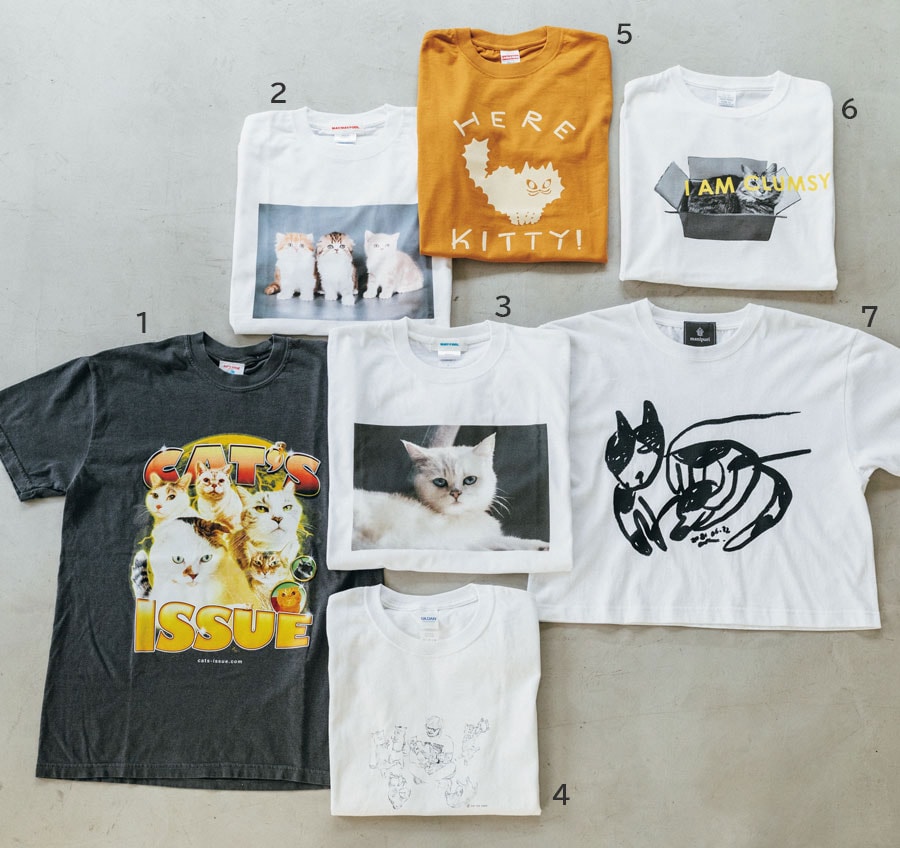 1：Cat’s ISSUEのブートTシャツ。人気の限定デザイン。7,865円／Cat’s ISSUE 
2：MAYFOOLの半袖TEE「KITTENS」。4,400円／ノットエデン 
3：MAYFOOLの半袖TEE「ALASKA」4,400円／ノットエデン 
4：エド・シーラン×きょうの猫村さんコラボTシャツ。4,500円／ワーナーミュージック・ストア 
5：山鳩舎の「Here Kitty!」Tシャツ。3,850円／PecoRi 
6：I AM CLUMSYのTシャツ。6,600円／I AM CLUMSY 
7：manipuriのショートTシャツ キャット。9,900円／マニプリ